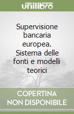 Supervisione bancaria europea. Sistema delle fonti e modelli teorici