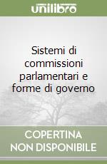 Sistemi di commissioni parlamentari e forme di governo libro