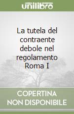 La tutela del contraente debole nel regolamento Roma I libro