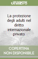 La protezione degli adulti nel diritto internazionale privato