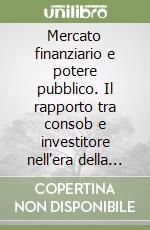 Mercato finanziario e potere pubblico. Il rapporto tra consob e investitore nell'era della crisi