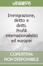 Immigrazione, diritto e diritti. Profili internazionalistici ed europei libro