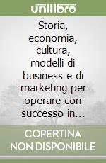 Storia, economia, cultura, modelli di business e di marketing per operare con successo in Cina. La via verso la terra di mezzo