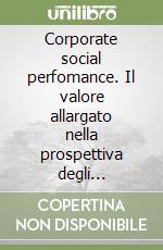 Corporate social perfomance. Il valore allargato nella prospettiva degli stakeholder