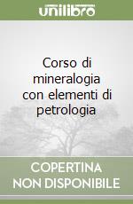 Corso di mineralogia con elementi di petrologia