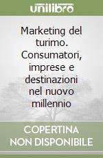 Marketing del turimo. Consumatori, imprese e destinazioni nel nuovo millennio libro