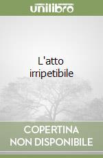 L'atto irripetibile