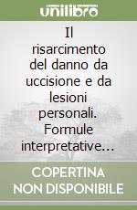 Il risarcimento del danno da uccisione e da lesioni personali. Formule interpretative e tecniche di tutela dei congiunti