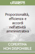 Proporzionalità, efficienza e accordi nell'attività amministrativa