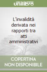 L'invalidità derivata nei rapporti tra atti amministrativi