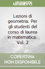 Lezioni di geometria. Per gli studenti del corso di laurea in matematica. Vol. 2 libro