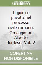 Il giudice privato nel processo civile romano. Omaggio ad Alberto Burdese. Vol. 2