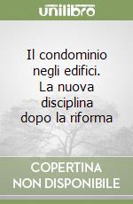 Il condominio negli edifici. La nuova disciplina dopo la riforma