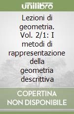 Lezioni di geometria. Vol. 2/1: I metodi di rappresentazione della geometria descrittiva