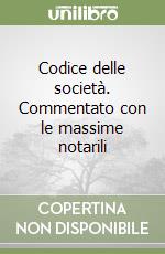 Codice delle società. Commentato con le massime notarili