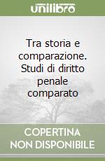 Tra storia e comparazione. Studi di diritto penale comparato