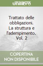 Trattato delle obbligazioni. La struttura e l'adempimento. Vol. 2 libro