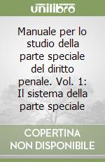 Manuale per lo studio della parte speciale del diritto penale. Vol. 1: Il sistema della parte speciale libro