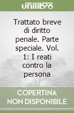 Trattato breve di diritto penale. Parte speciale. Vol. 1: I reati contro la persona libro