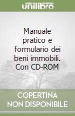 Manuale pratico e formulario dei beni immobili. Con CD-ROM libro