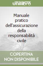 Manuale pratico dell'assicurazione della responsabilità civile libro