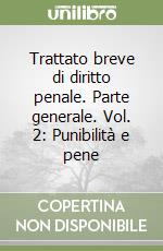 Trattato breve di diritto penale. Parte generale. Vol. 2: Punibilità e pene libro