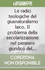 Le radici teologiche del giusnaturalismo laico. Il problema della secolarizzazione nel pensiero giuridico del sec. XVII