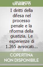 I diritti della difesa nel processo penale e la riforma della giustizia. Le esperienze di 1.265 avvocati penalisti libro