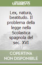 Lex, natura, beatitudo. Il problema della legge nella Scolastica spagnola  del sec. XVI | Franco Todescan | CEDAM | 2014