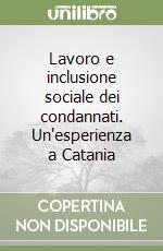 Lavoro e inclusione sociale dei condannati. Un'esperienza a Catania libro