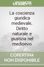 La coscienza giuridica medievale. Diritto naturale e giustizia nel medioevo