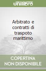 Arbitrato e contratti di traspoto marittimo libro