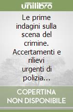 Le prime indagini sulla scena del crimine. Accertamenti e rilievi urgenti di polizia giudiziaria