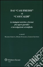 Dai «casi freddi» ai «casi caldi». Le indagini storiche e forensi fra saperi giuridici e investigazioni scientifiche libro