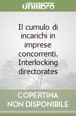 Il cumulo di incarichi in imprese concorrenti. Interlocking directorates