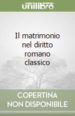 Il matrimonio nel diritto romano classico libro