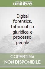 Digital forensics. Informatica giuridica e processo penale