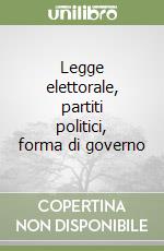 Legge elettorale, partiti politici, forma di governo libro