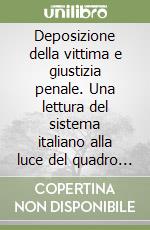 Deposizione della vittima e giustizia penale. Una lettura del sistema italiano alla luce del quadro europeo libro