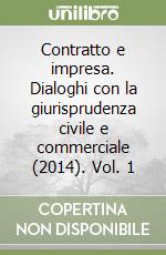 Contratto e impresa. Dialoghi con la giurisprudenza civile e commerciale (2014). Vol. 1 libro