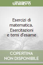 Esercizi di matematica. Esercitazioni e temi d'esame libro