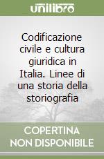 Codificazione civile e cultura giuridica in Italia. Linee di una storia della storiografia libro
