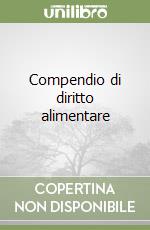 Compendio di diritto alimentare libro