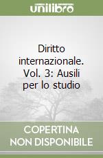 Diritto internazionale. Vol. 3: Ausili per lo studio libro