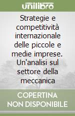 Strategie e competitività internazionale delle piccole e medie imprese. Un'analisi sul settore della meccanica libro