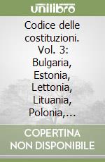 Codice delle costituzioni. Vol. 3: Bulgaria, Estonia, Lettonia, Lituania, Polonia, Repubblica Ceca, Romania, Slovacchia, Slovenia, Ungheria e Russia libro