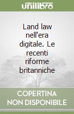 Land law nell'era digitale. Le recenti riforme britanniche libro