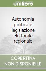 Autonomia politica e legislazione elettorale regionale