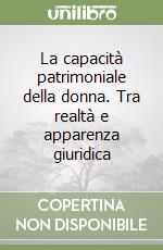 La capacità patrimoniale della donna. Tra realtà e apparenza giuridica libro