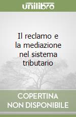 Il reclamo e la mediazione nel sistema tributario libro